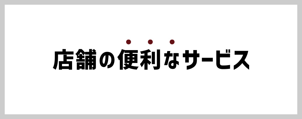 店舗の便利なサービス