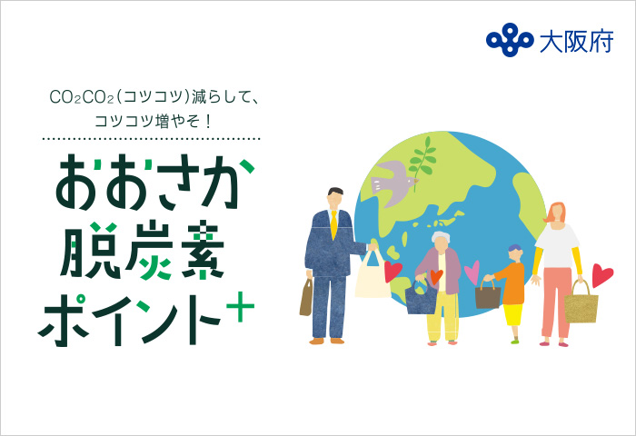 選んで自分も未来も嬉しい「おおさか脱炭素ポイント+」<br>“CO2CO2 (コツコツ) 減らして、コツコツ増やそ！”